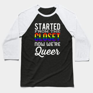 Started From The Closet Now We're Queer Baseball T-Shirt